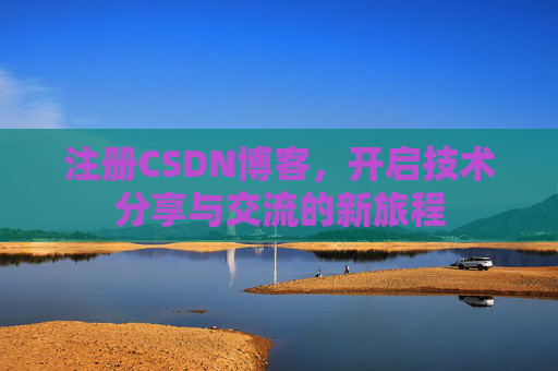 注册CSDN博客,开启技术分享与交流的新旅程